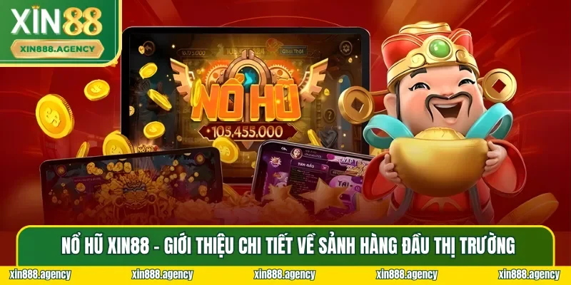 Giới thiệu tổng quan về sảnh Nổ Hũ XIN88 “xịn sò” nhất thị trường